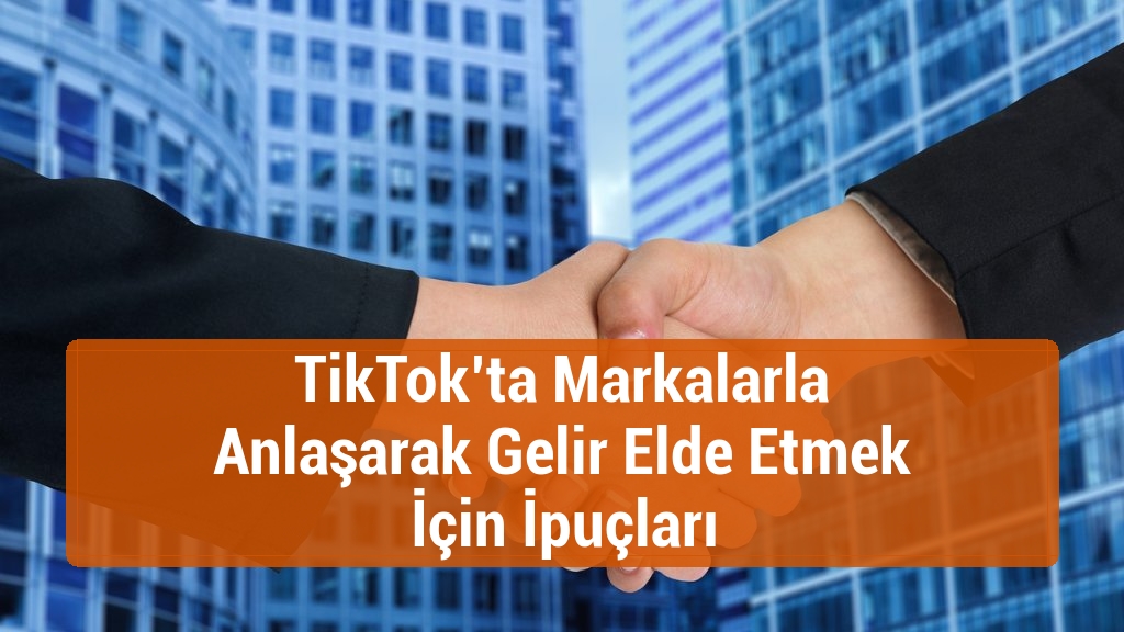 TikTok’ta Markalarla Anlaşarak Gelir Elde Etmek İçin İpuçları
