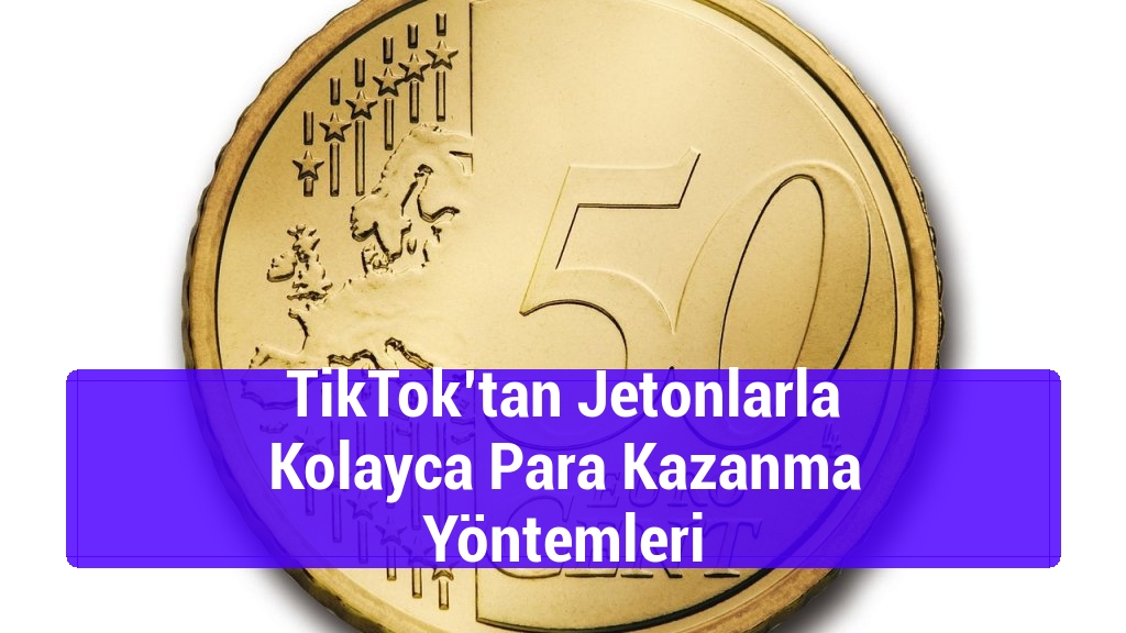 TikTok’tan Jetonlarla Kolayca Para Kazanma Yöntemleri