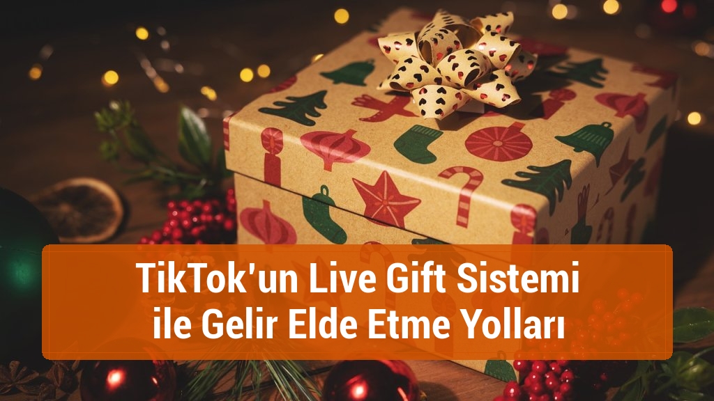 TikTok’un Live Gift Sistemi ile Gelir Elde Etme Yolları