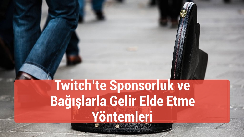 Twitch’te Sponsorluk ve Bağışlarla Gelir Elde Etme Yöntemleri