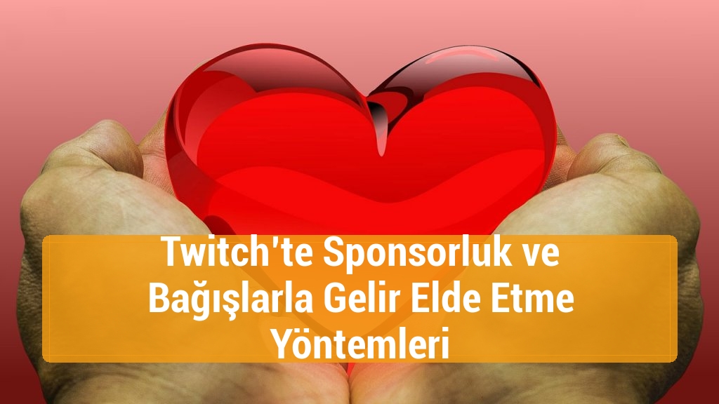 Twitch’te Sponsorluk ve Bağışlarla Gelir Elde Etme Yöntemleri