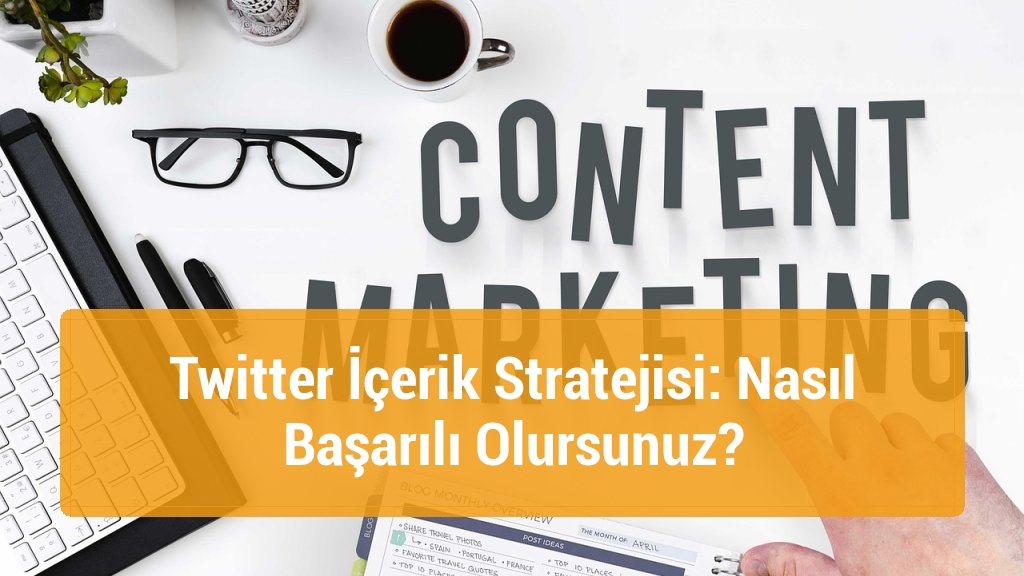 Twitter İçerik Stratejisi: Nasıl Başarılı Olursunuz?