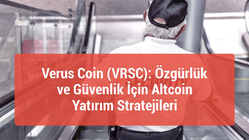 Verus Coin (VRSC): Özgürlük ve Güvenlik İçin Altcoin Yatırım Stratejileri