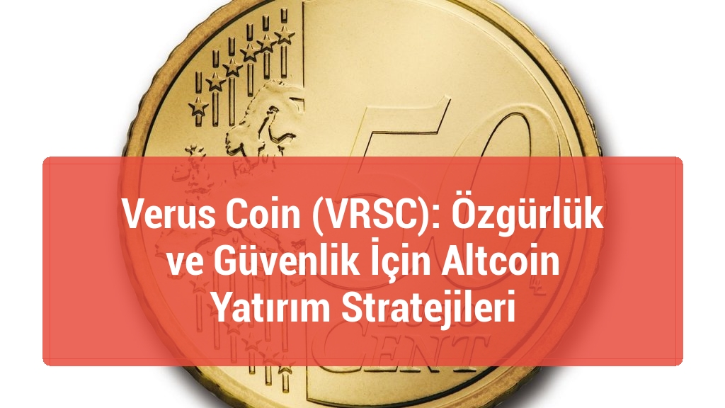 Verus Coin (VRSC): Özgürlük ve Güvenlik İçin Altcoin Yatırım Stratejileri