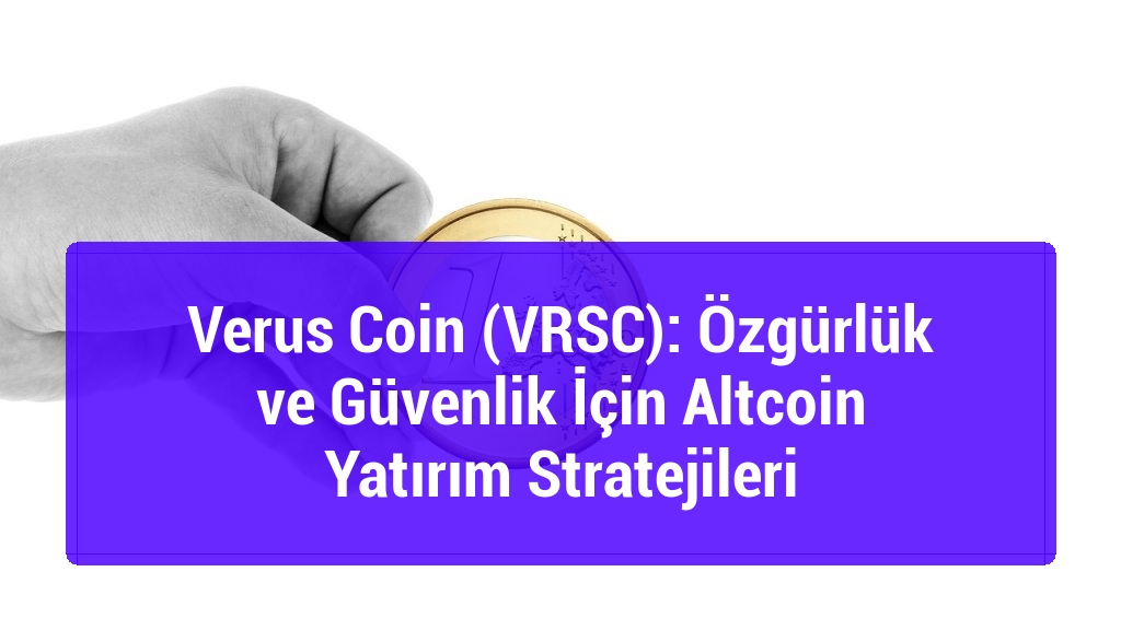 Verus Coin (VRSC): Özgürlük ve Güvenlik İçin Altcoin Yatırım Stratejileri