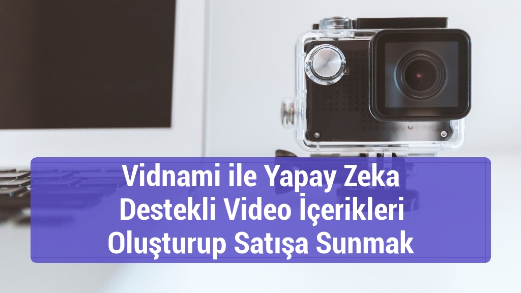 Vidnami ile Yapay Zeka Destekli Video İçerikleri Oluşturup Satışa Sunmak