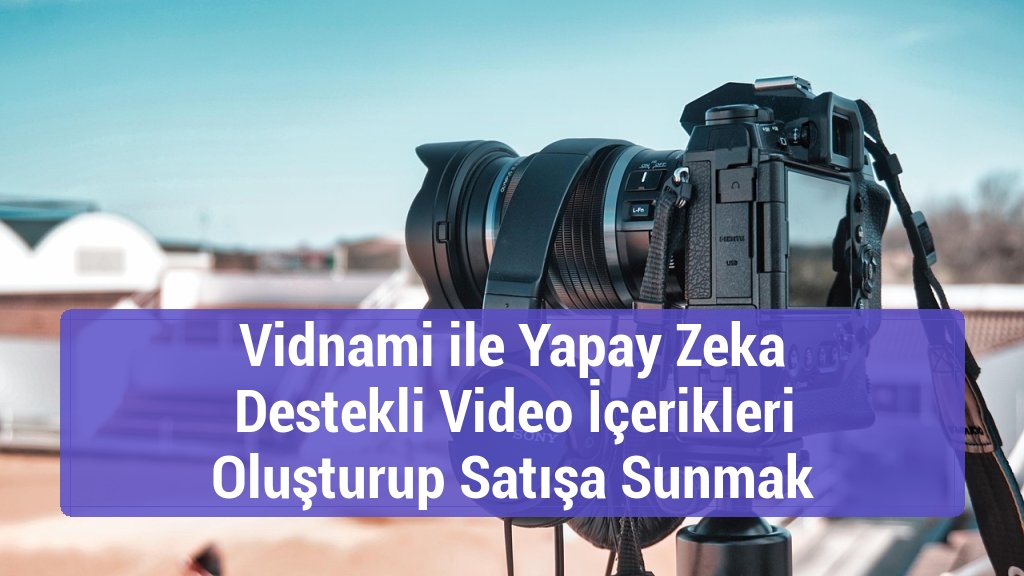 Vidnami ile Yapay Zeka Destekli Video İçerikleri Oluşturup Satışa Sunmak