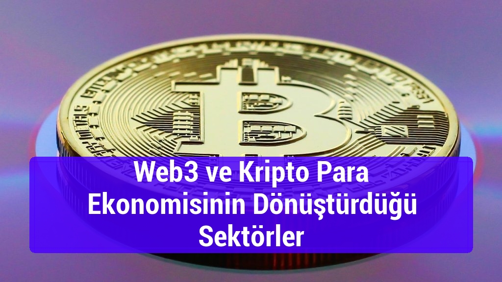 Web3 ve Kripto Para Ekonomisinin Dönüştürdüğü Sektörler