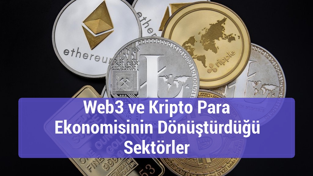 Web3 ve Kripto Para Ekonomisinin Dönüştürdüğü Sektörler