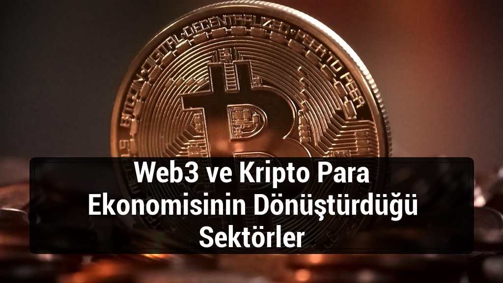 Web3 ve Kripto Para Ekonomisinin Dönüştürdüğü Sektörler