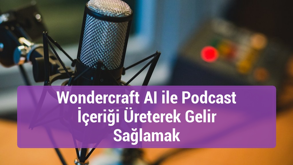 Wondercraft AI ile Podcast İçeriği Üreterek Gelir Sağlamak