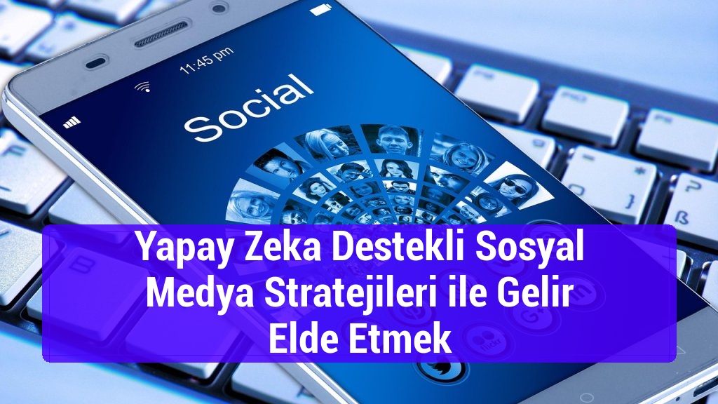 Yapay Zeka Destekli Sosyal Medya Stratejileri ile Gelir Elde Etmek