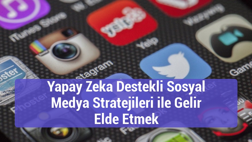 Yapay Zeka Destekli Sosyal Medya Stratejileri ile Gelir Elde Etmek