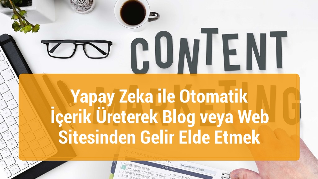 Yapay Zeka ile Otomatik İçerik Üreterek Blog veya Web Sitesinden Gelir Elde Etmek