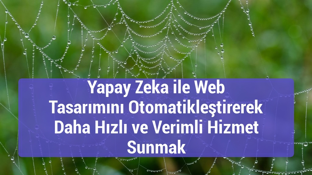 Yapay Zeka ile Web Tasarımını Otomatikleştirerek Daha Hızlı ve Verimli Hizmet Sunmak