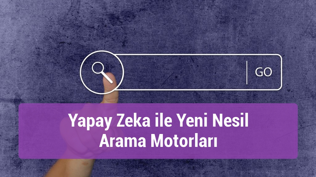 Yapay Zeka ile Yeni Nesil Arama Motorları