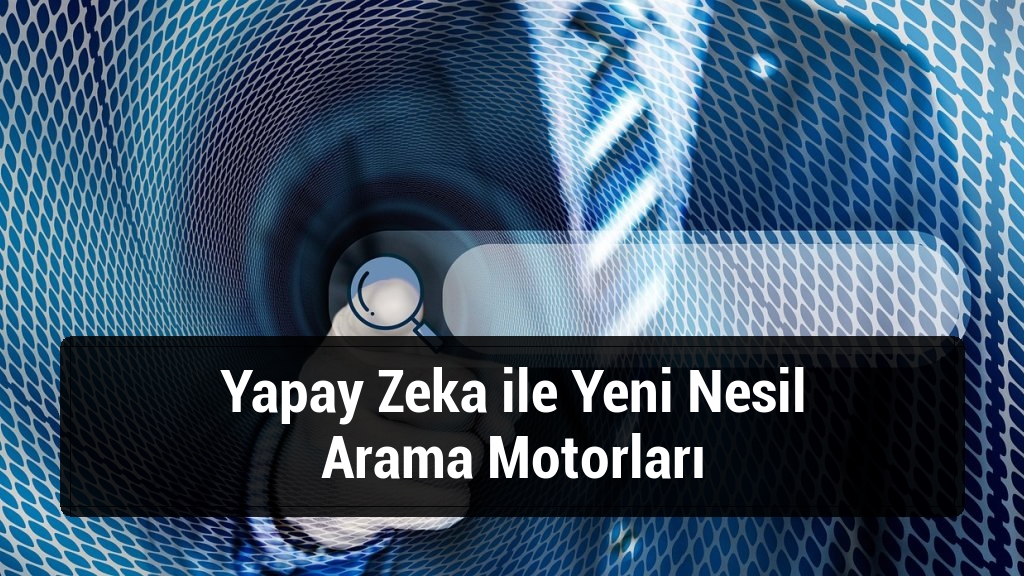 Yapay Zeka ile Yeni Nesil Arama Motorları