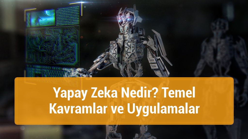 Yapay Zeka Nedir? Temel Kavramlar ve Uygulamalar