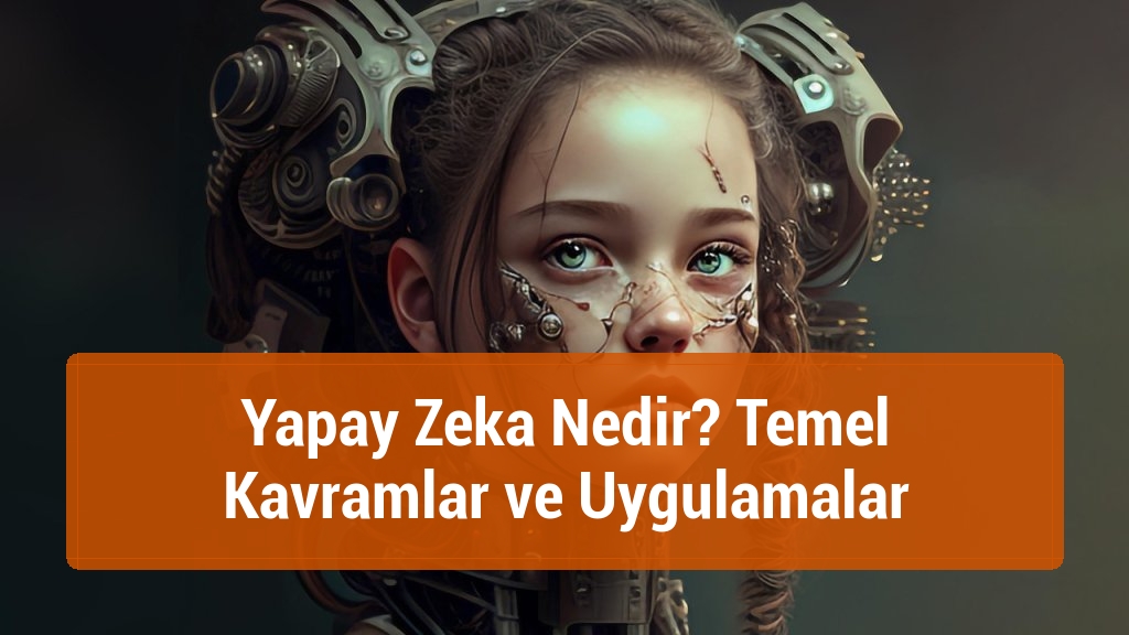 Yapay Zeka Nedir? Temel Kavramlar ve Uygulamalar