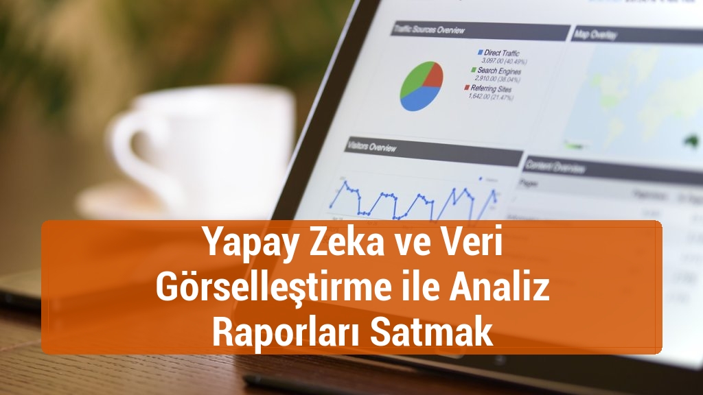 Yapay Zeka ve Veri Görselleştirme ile Analiz Raporları Satmak