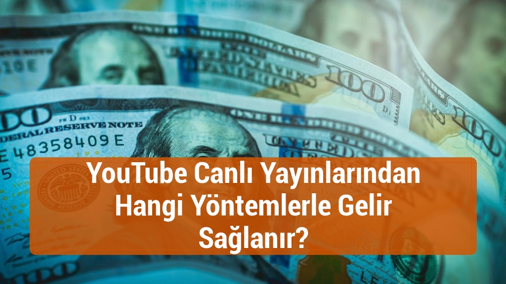 YouTube Canlı Yayınlarından Hangi Yöntemlerle Gelir Sağlanır?