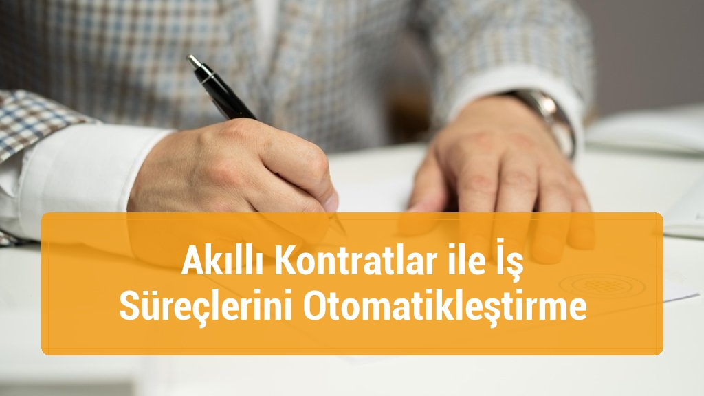 Akıllı Kontratlar ile İş Süreçlerini Otomatikleştirme