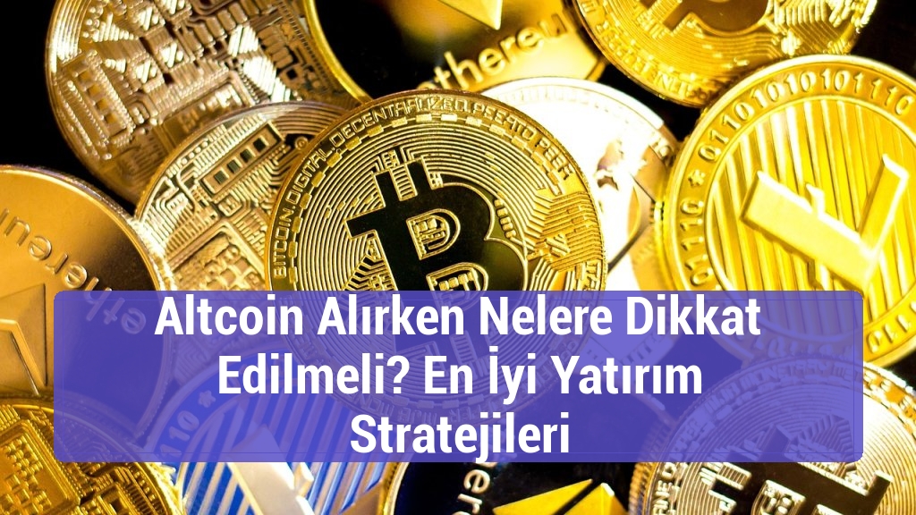 Altcoin Alırken Nelere Dikkat Edilmeli? En İyi Yatırım Stratejileri