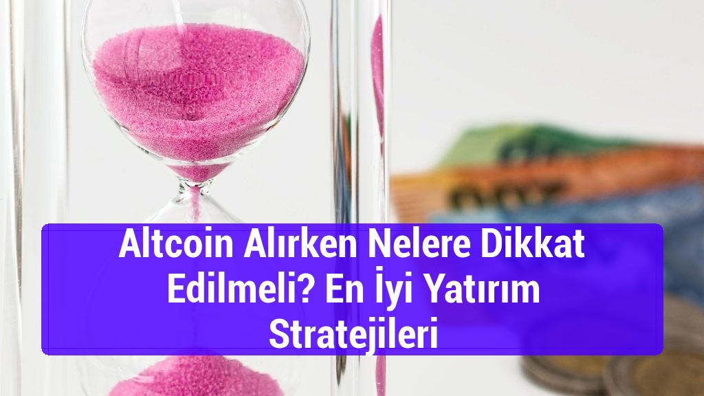 Altcoin Alırken Nelere Dikkat Edilmeli? En İyi Yatırım Stratejileri
