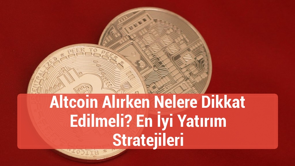 Altcoin Alırken Nelere Dikkat Edilmeli? En İyi Yatırım Stratejileri