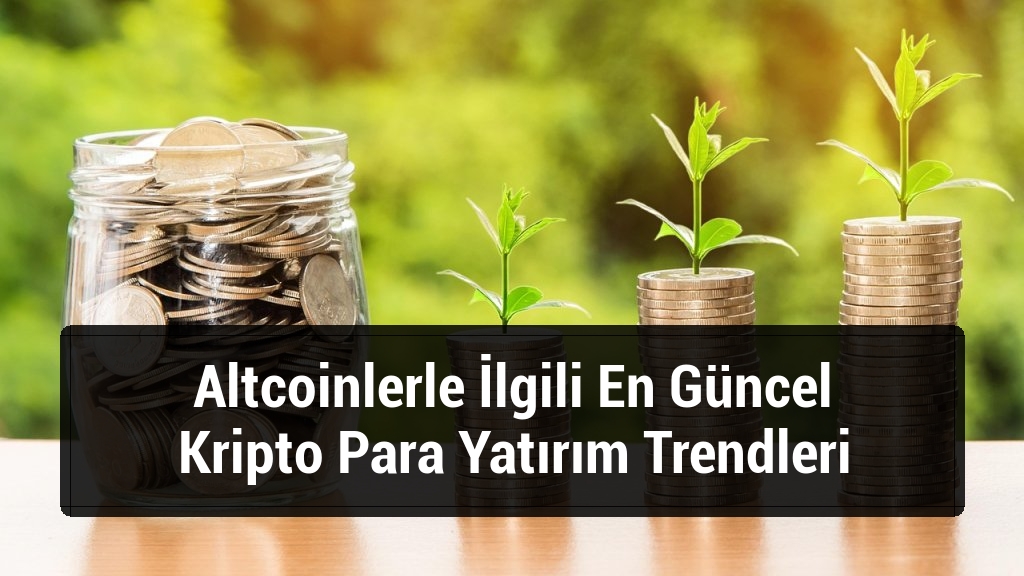 Altcoinlerle İlgili En Güncel Kripto Para Yatırım Trendleri