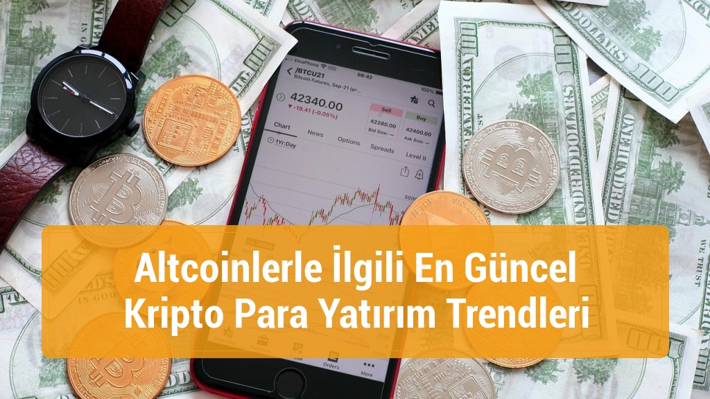 Altcoinlerle İlgili En Güncel Kripto Para Yatırım Trendleri