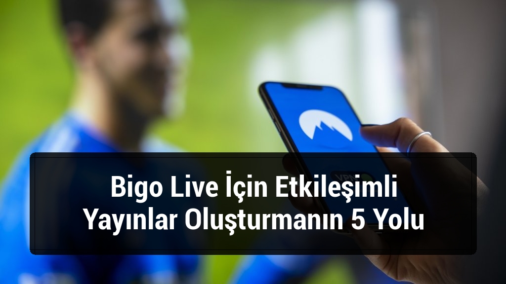 Bigo Live İçin Etkileşimli Yayınlar Oluşturmanın 5 Yolu