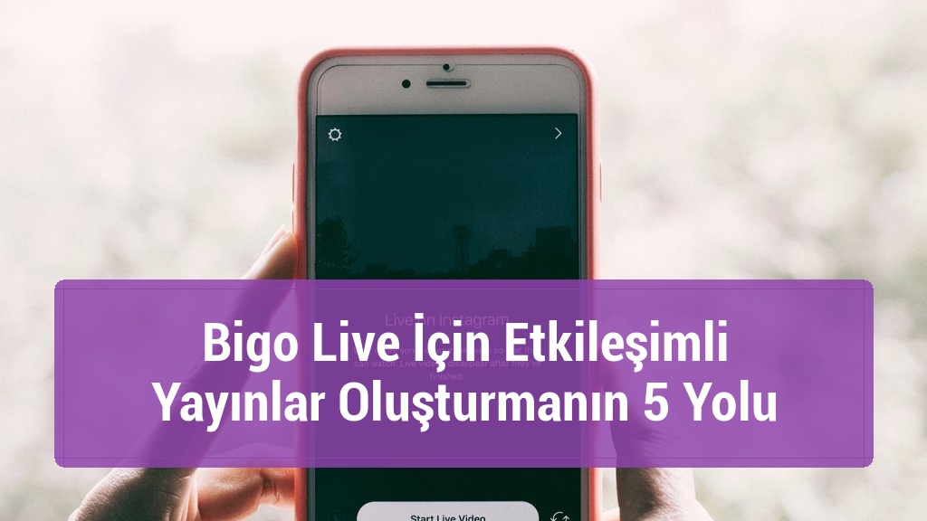 Bigo Live İçin Etkileşimli Yayınlar Oluşturmanın 5 Yolu