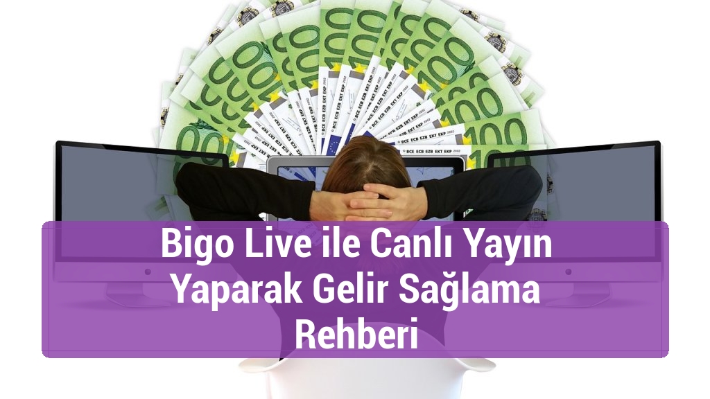 Bigo Live ile Canlı Yayın Yaparak Gelir Sağlama Rehberi
