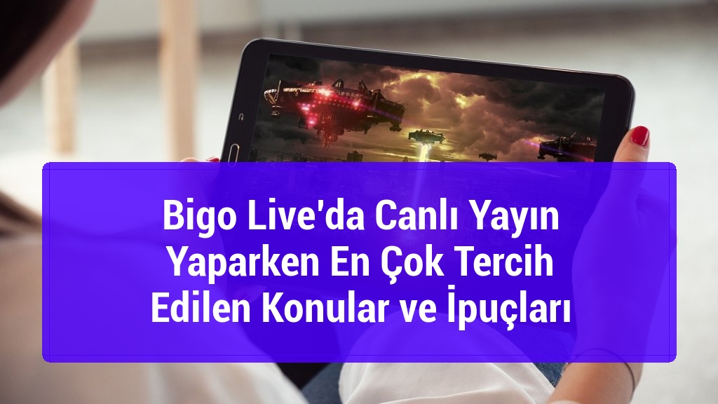 Bigo Live’da Canlı Yayın Yaparken En Çok Tercih Edilen Konular ve İpuçları