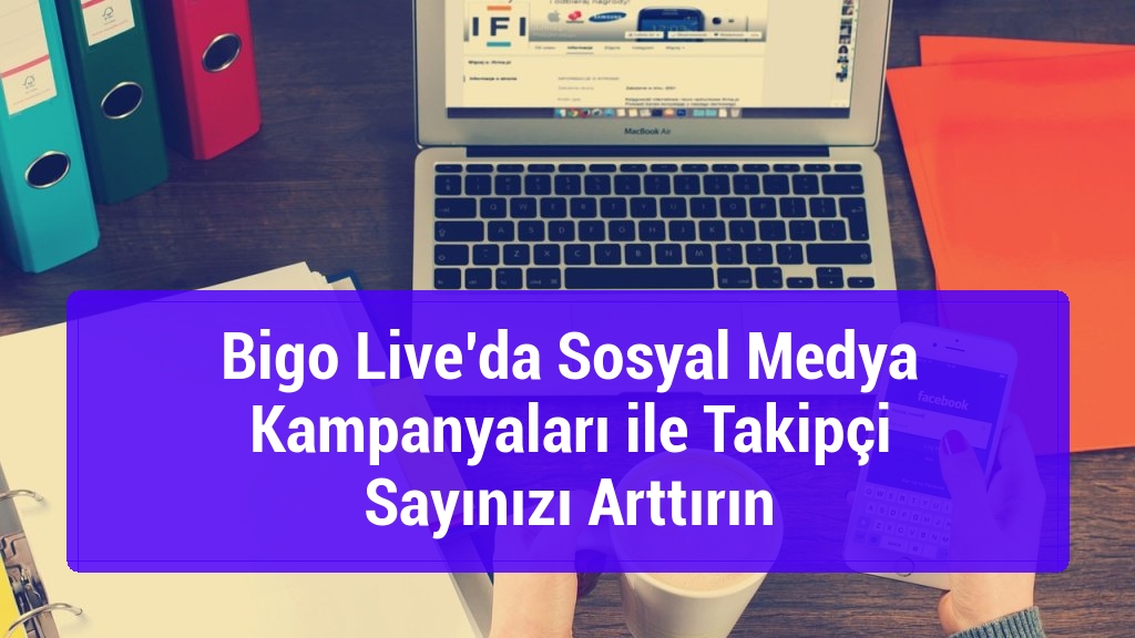 Bigo Live’da Sosyal Medya Kampanyaları ile Takipçi Sayınızı Arttırın