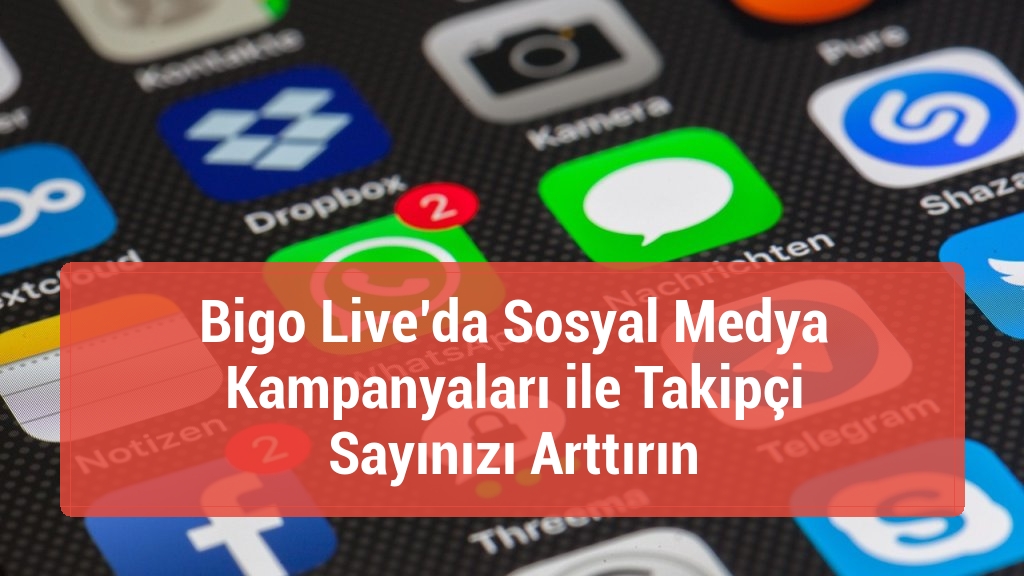 Bigo Live’da Sosyal Medya Kampanyaları ile Takipçi Sayınızı Arttırın