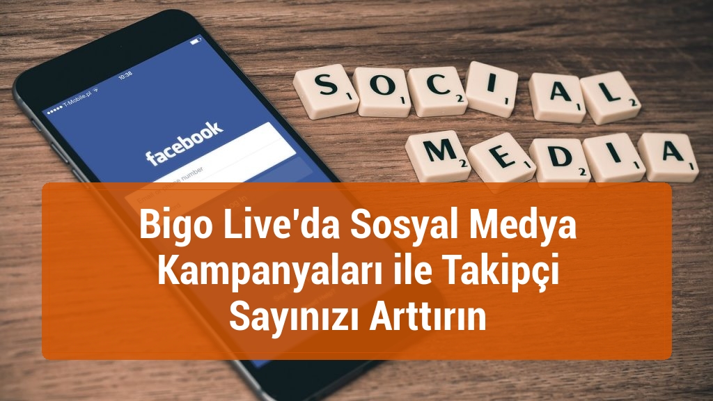 Bigo Live’da Sosyal Medya Kampanyaları ile Takipçi Sayınızı Arttırın
