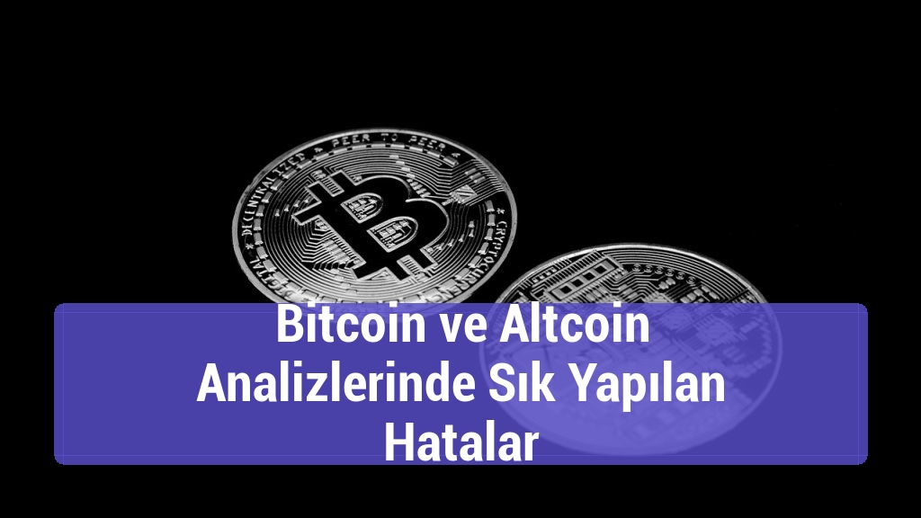 Bitcoin ve Altcoin Analizlerinde Sık Yapılan Hatalar