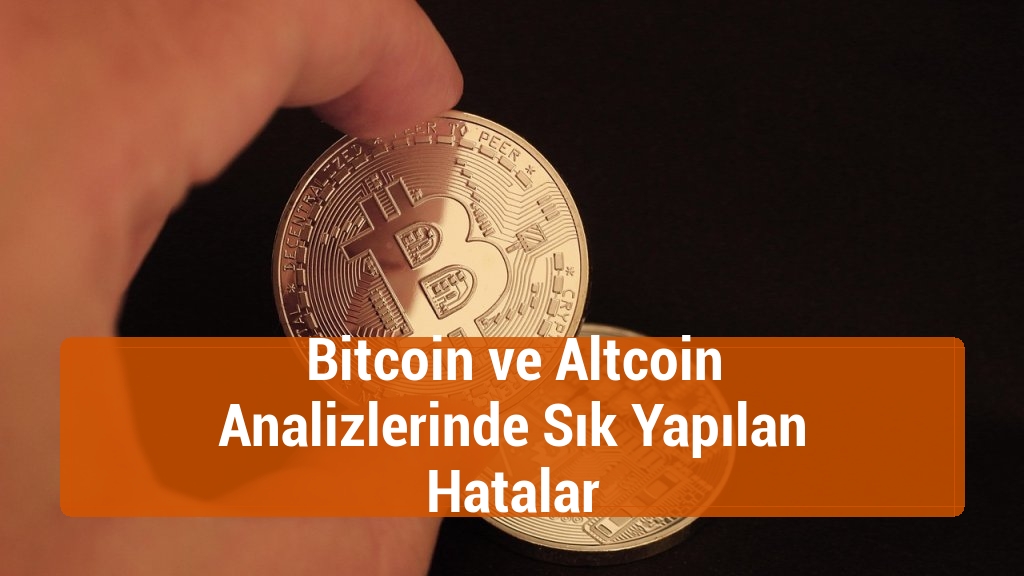 Bitcoin ve Altcoin Analizlerinde Sık Yapılan Hatalar