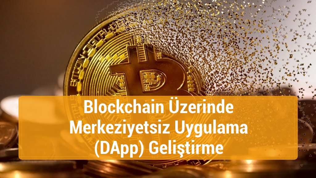 Blockchain Üzerinde Merkeziyetsiz Uygulama (DApp) Geliştirme