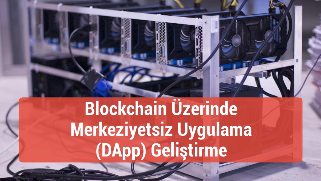 Blockchain Üzerinde Merkeziyetsiz Uygulama (DApp) Geliştirme
