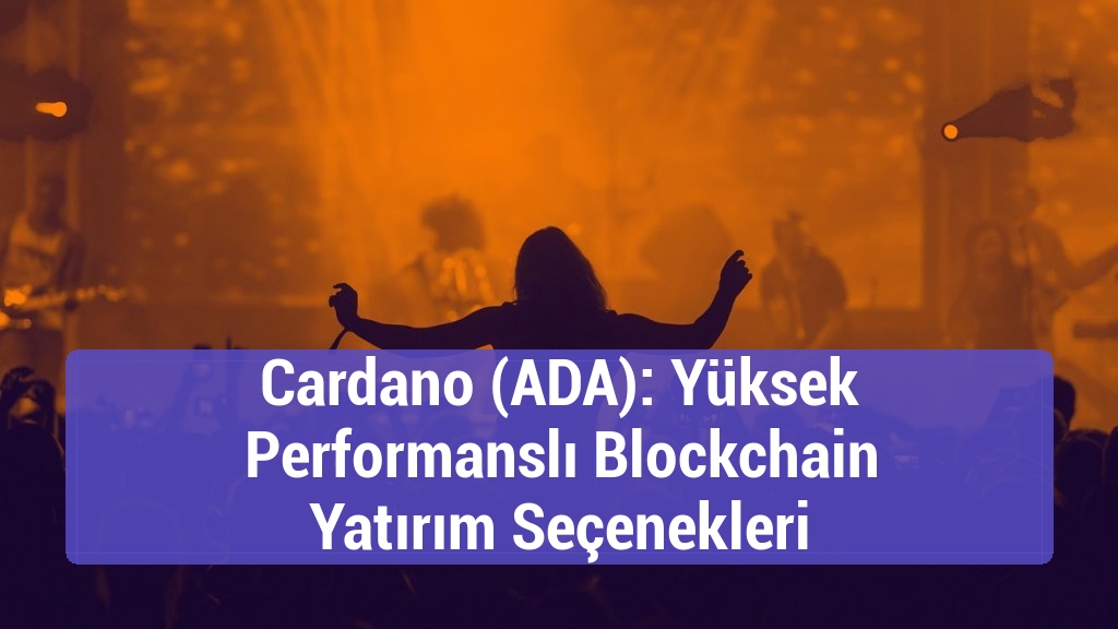 Cardano (ADA): Yüksek Performanslı Blockchain Yatırım Seçenekleri