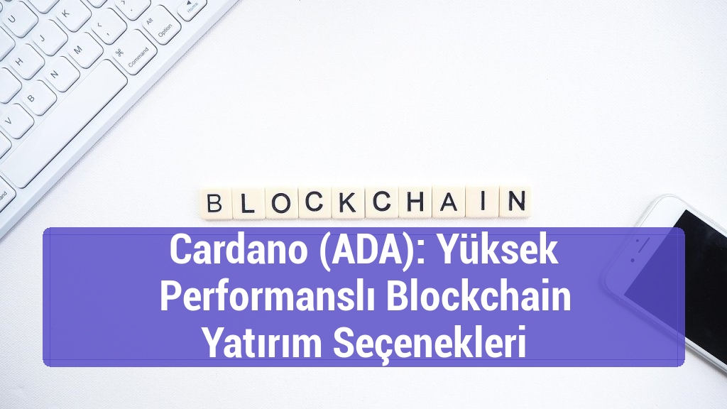 Cardano (ADA): Yüksek Performanslı Blockchain Yatırım Seçenekleri