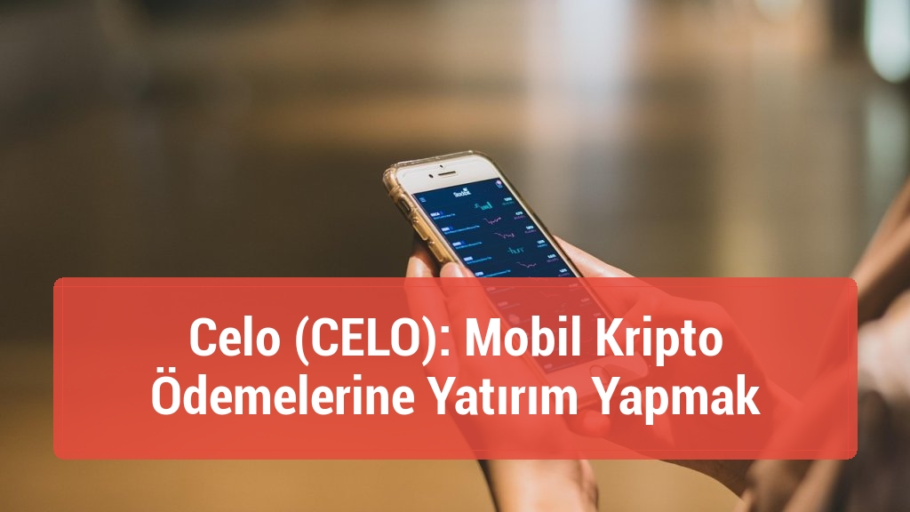 Celo (CELO): Mobil Kripto Ödemelerine Yatırım Yapmak