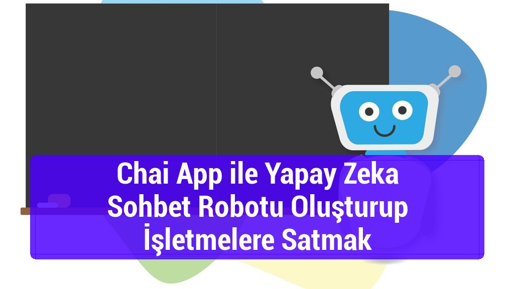 Chai App ile Yapay Zeka Sohbet Robotu Oluşturup İşletmelere Satmak