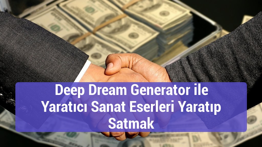 Deep Dream Generator ile Yaratıcı Sanat Eserleri Yaratıp Satmak