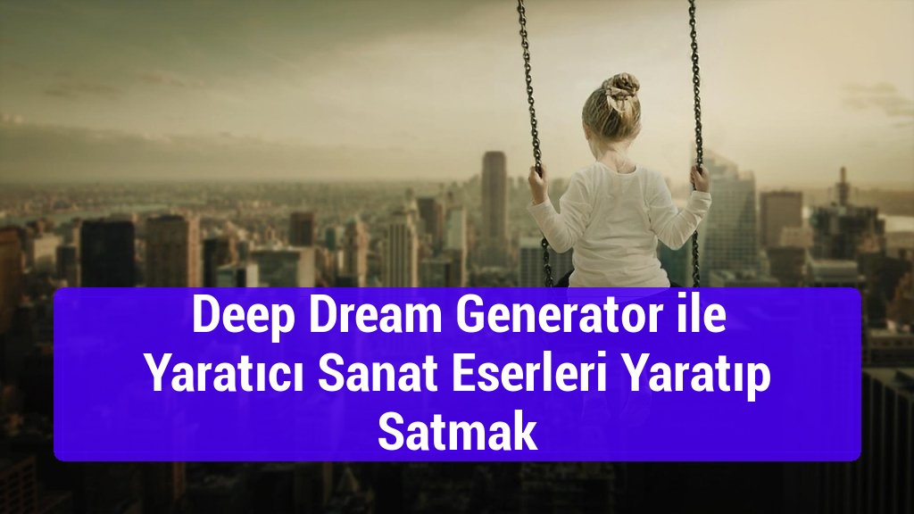 Deep Dream Generator ile Yaratıcı Sanat Eserleri Yaratıp Satmak