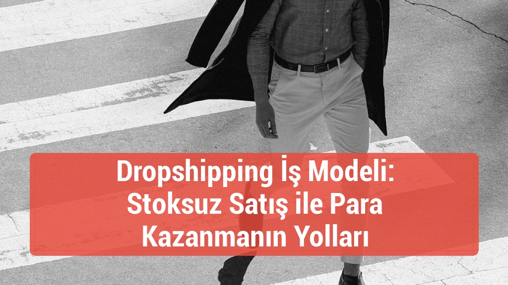 Dropshipping İş Modeli: Stoksuz Satış ile Para Kazanmanın Yolları