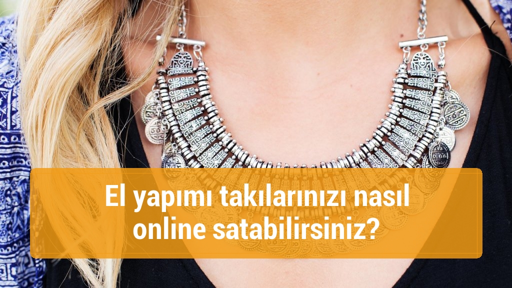 El yapımı takılarınızı nasıl online satabilirsiniz?